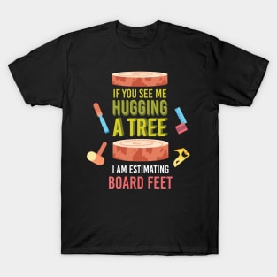 If You See Me Hugging A Tree I Am Estimating T-Shirt